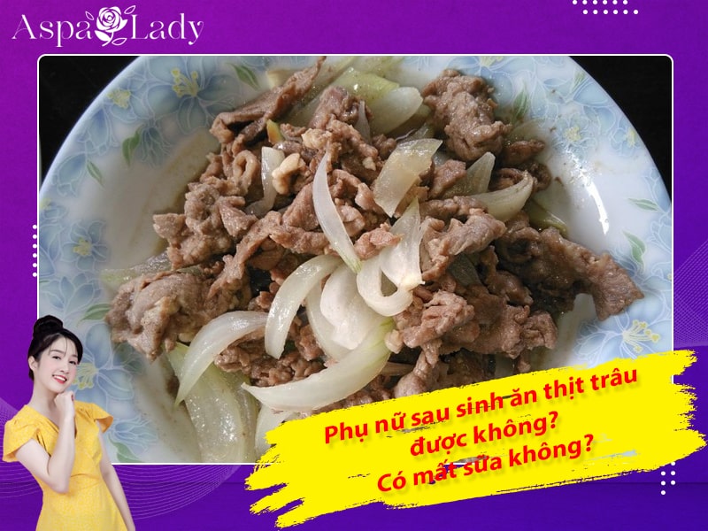 Phụ nữ sau sinh ăn thịt trâu được không? Có mất sữa không?