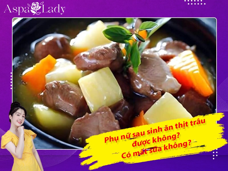 Phụ nữ sau sinh ăn thịt trâu được không? Có mất sữa không?