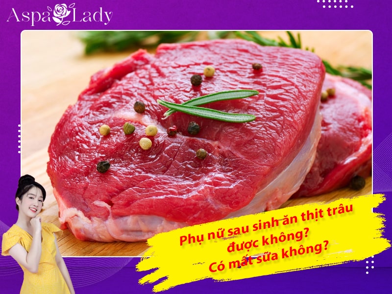Phụ nữ sau sinh ăn thịt trâu được không? Có mất sữa không?