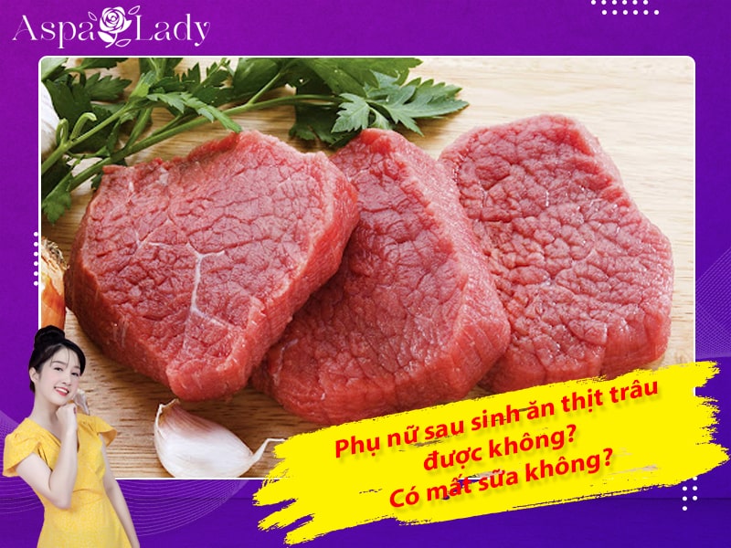 Phụ nữ sau sinh ăn thịt trâu được không? Có mất sữa không?