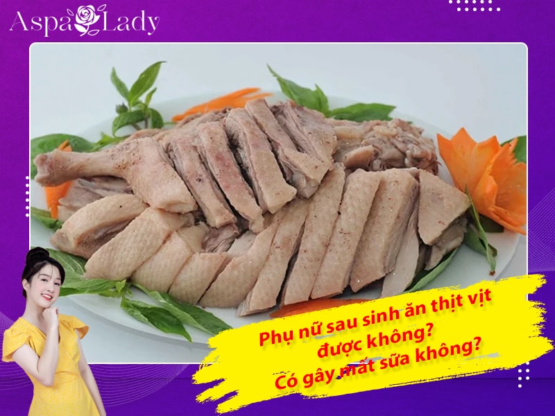 Phụ nữ sau sinh ăn thịt vịt được không? Có gây mất sữa không?
