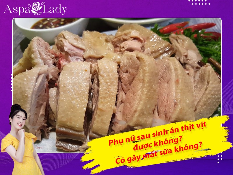 Phụ nữ sau sinh ăn thịt vịt được không? Có gây mất sữa không?