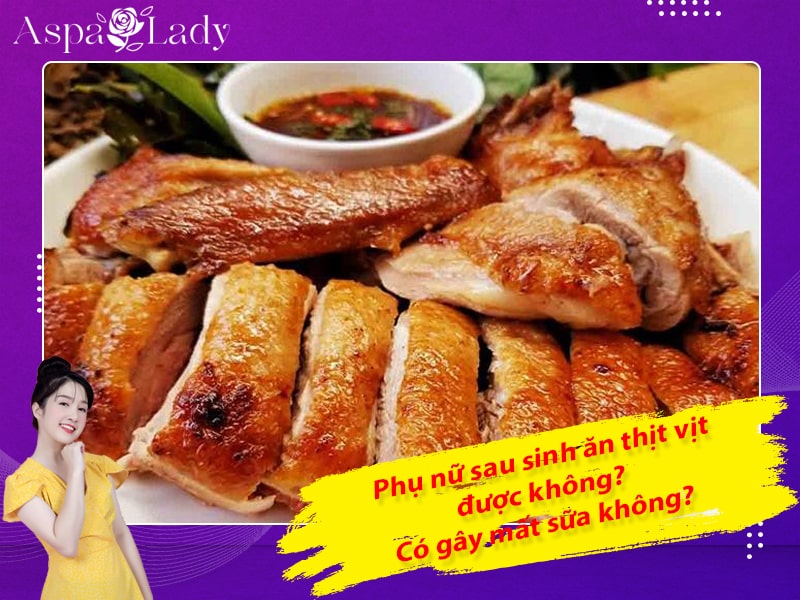 Phụ nữ sau sinh ăn thịt vịt được không? Có gây mất sữa không?