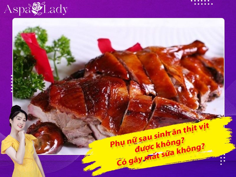 Phụ nữ sau sinh ăn thịt vịt được không? Có gây mất sữa không?