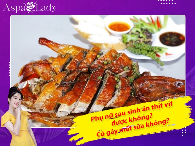 Phụ nữ sau sinh ăn thịt vịt được không? Có gây mất sữa không?