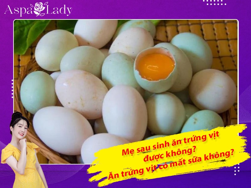 Mẹ sau sinh có ăn được trứng vịt không? Ăn có mất sữa không?