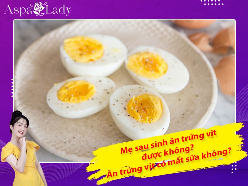Mẹ sau sinh có ăn được trứng vịt không? Ăn có mất sữa không?