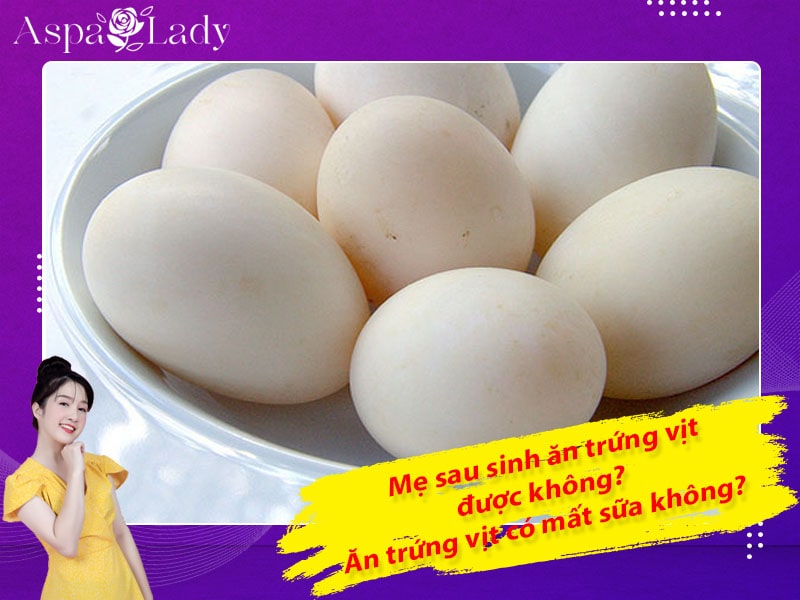 Mẹ sau sinh có ăn được trứng vịt không? Ăn có mất sữa không?