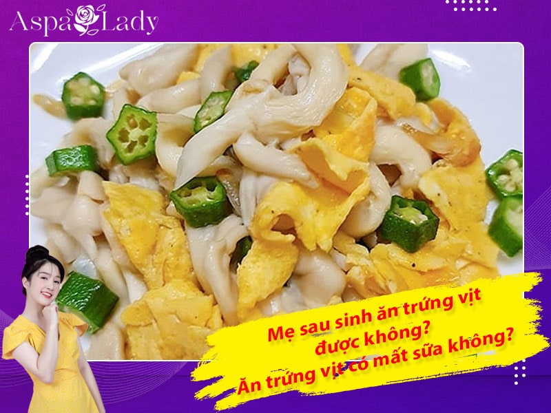 Mẹ sau sinh có ăn được trứng vịt không? Ăn có mất sữa không?