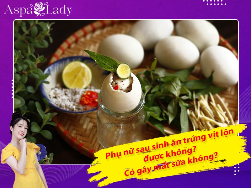 Phụ nữ sau sinh ăn trứng vịt lộn được không? Có gây mất sữa không?