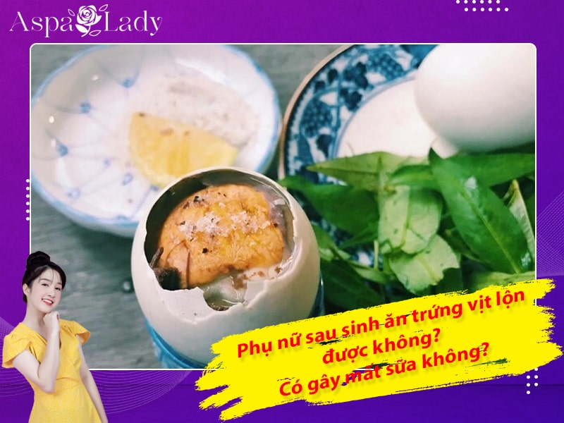 Phụ nữ sau sinh ăn trứng vịt lộn được không? Có gây mất sữa không?