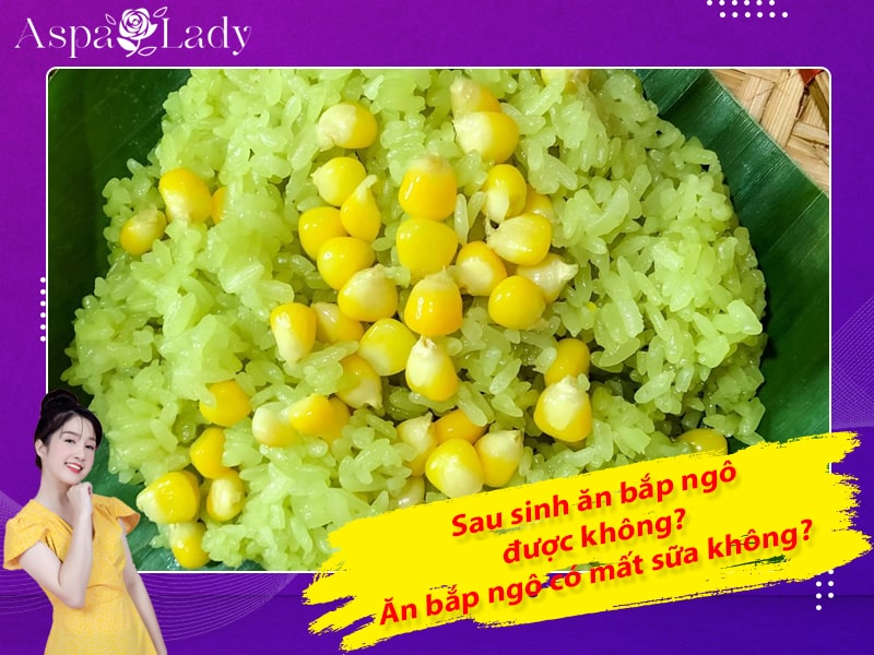 Phụ nữ sau sinh ăn bắp được không? Ăn bắp ngô có mất sữa không?