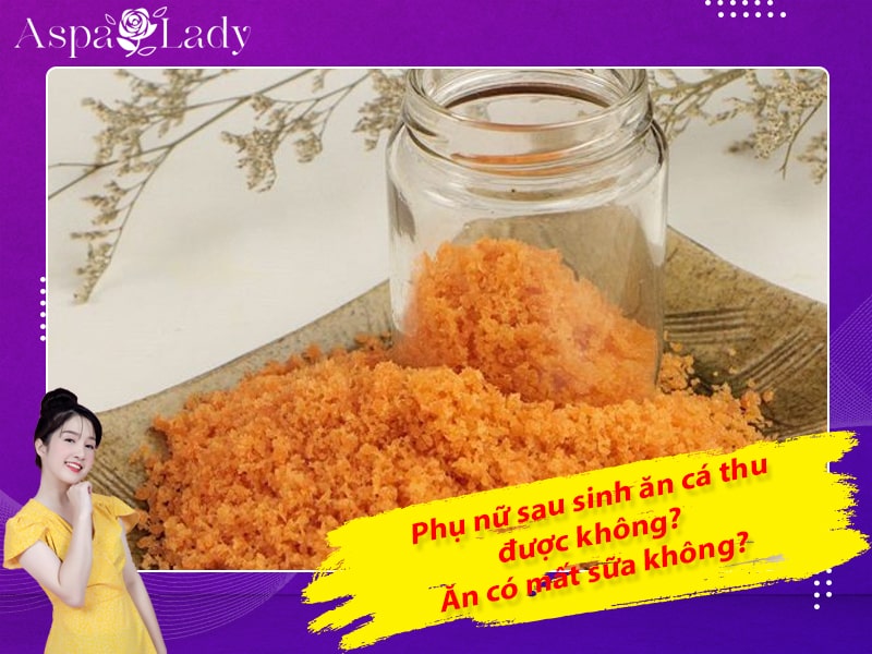 Phụ nữ sau sinh ăn cá thu được không? Ăn có mất sữa không?