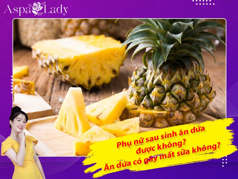 Phụ nữ sau sinh ăn dứa được không? Ăn dứa có gây mất sữa không?