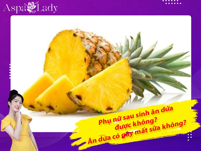 Phụ nữ sau sinh ăn dứa được không? Ăn dứa có gây mất sữa không?