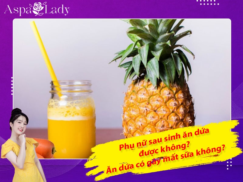 Phụ nữ sau sinh ăn dứa được không? Ăn dứa có gây mất sữa không?