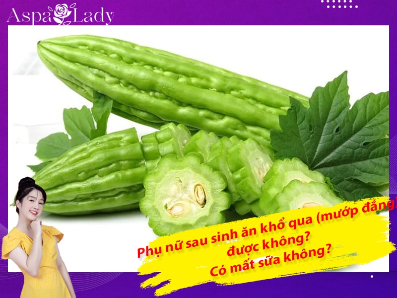Phụ nữ sau sinh ăn khổ qua (mướp đắng) được không? Có mất sữa không?