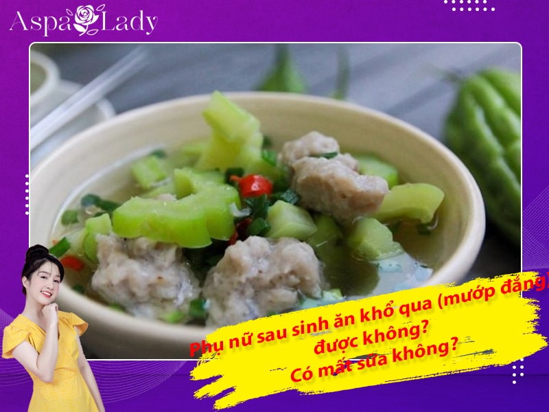 Phụ nữ sau sinh ăn khổ qua (mướp đắng) được không? Có mất sữa không?
