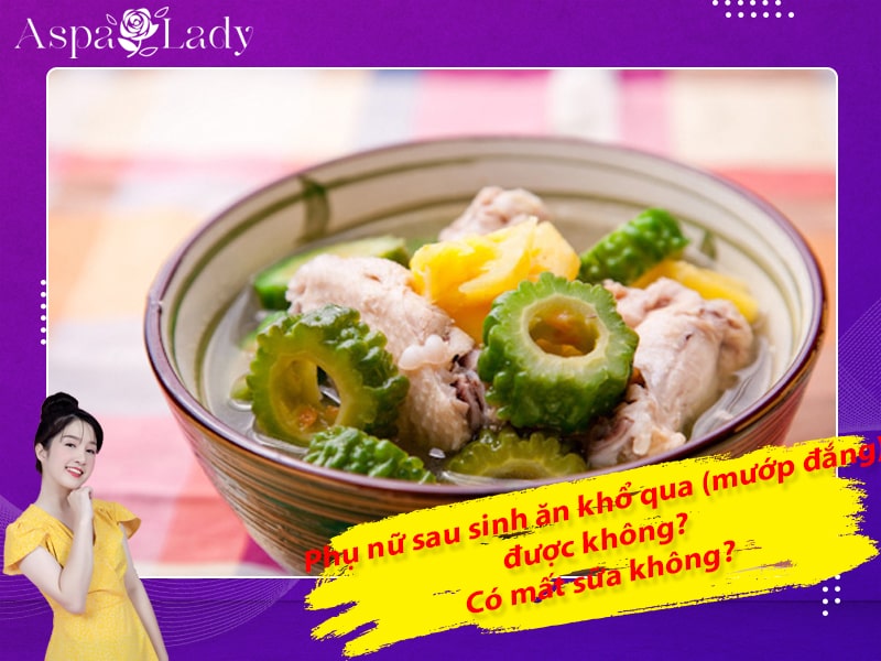 Phụ nữ sau sinh ăn khổ qua (mướp đắng) được không? Có mất sữa không?