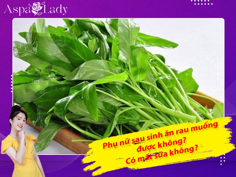 Phụ nữ sau sinh ăn rau muống được không? Có mất sữa không?