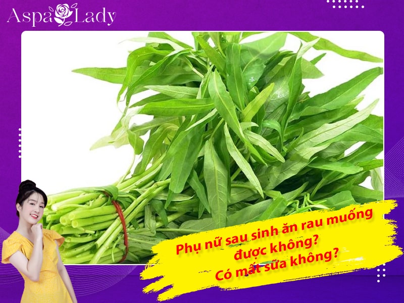 Phụ nữ sau sinh ăn rau muống được không? Có mất sữa không?