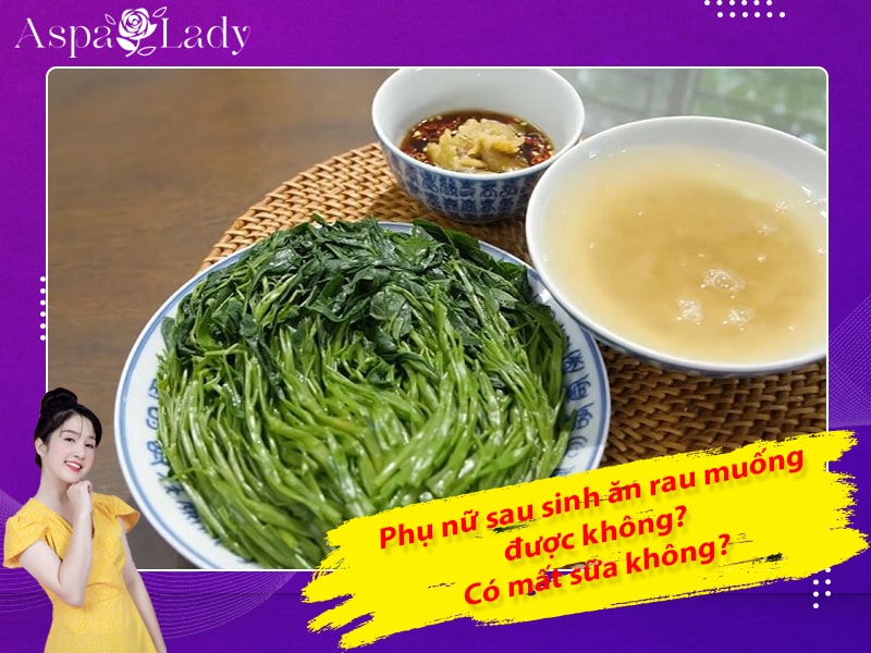 Phụ nữ sau sinh ăn rau muống được không? Có mất sữa không?