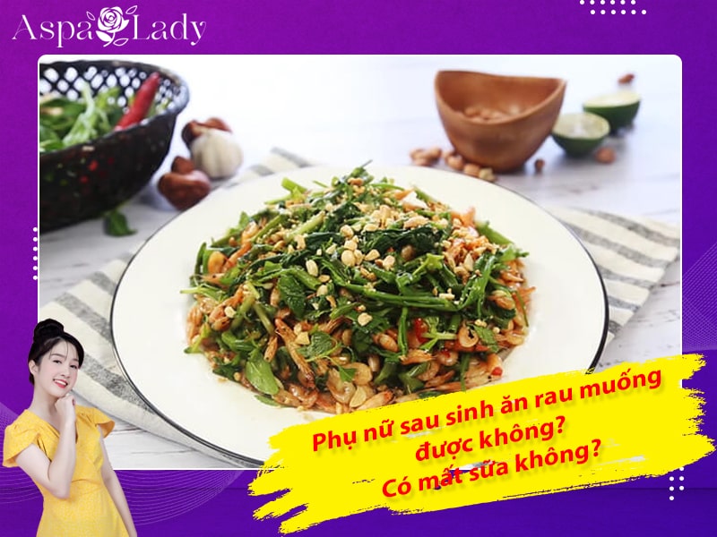 Phụ nữ sau sinh ăn rau muống được không? Có mất sữa không?