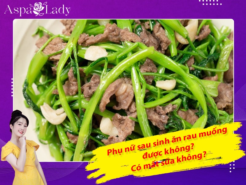 Phụ nữ sau sinh ăn rau muống được không? Có mất sữa không?