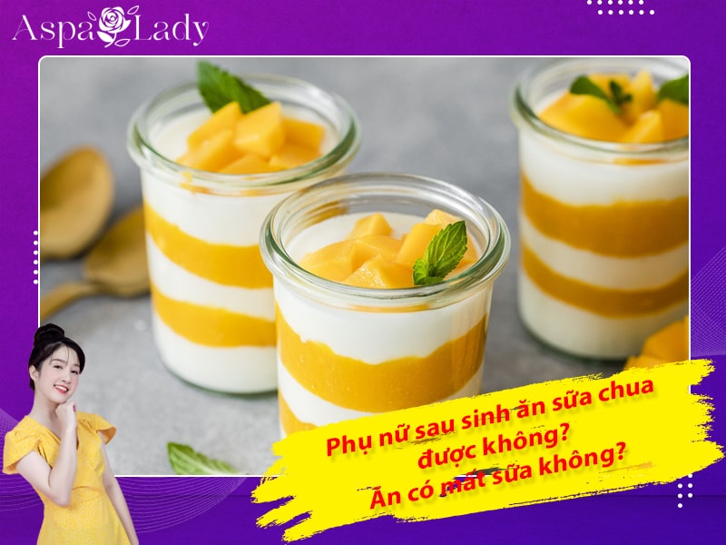 Phụ nữ sau sinh ăn sữa chua được không? Ăn có mất sữa không?