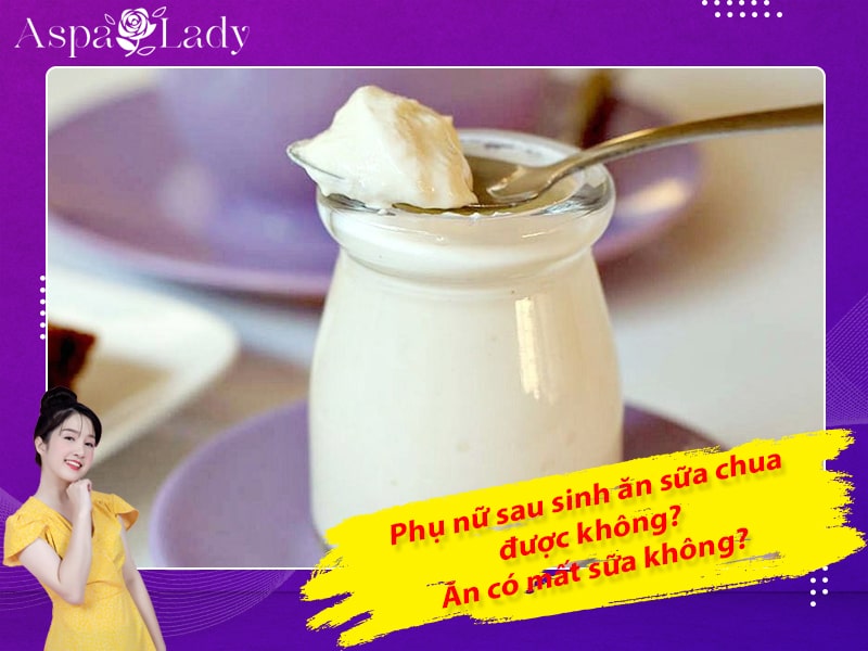 Phụ nữ sau sinh ăn sữa chua được không? Ăn có mất sữa không?