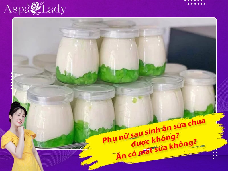 Phụ nữ sau sinh ăn sữa chua được không? Ăn có mất sữa không?