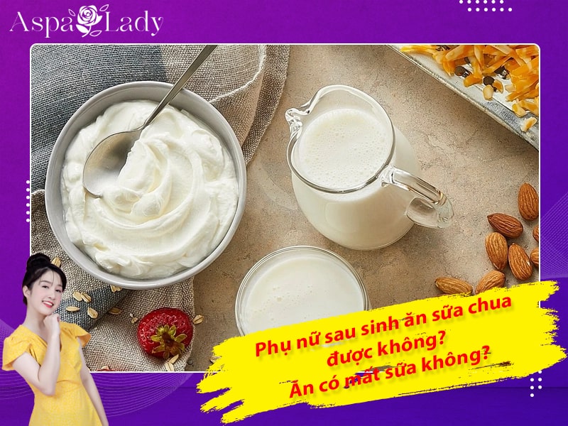 Phụ nữ sau sinh ăn sữa chua được không? Ăn có mất sữa không?