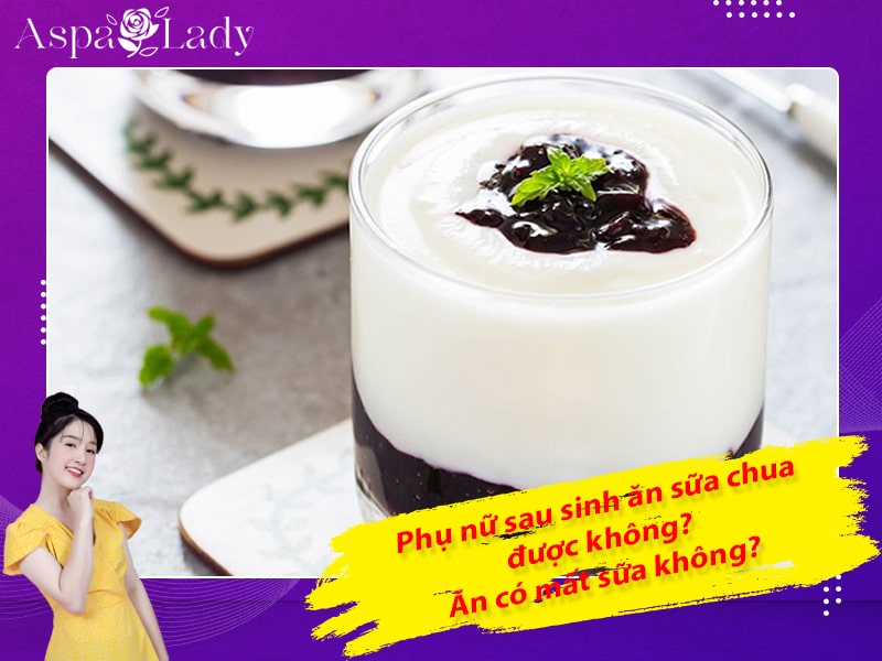 Phụ nữ sau sinh ăn sữa chua được không? Ăn có mất sữa không?