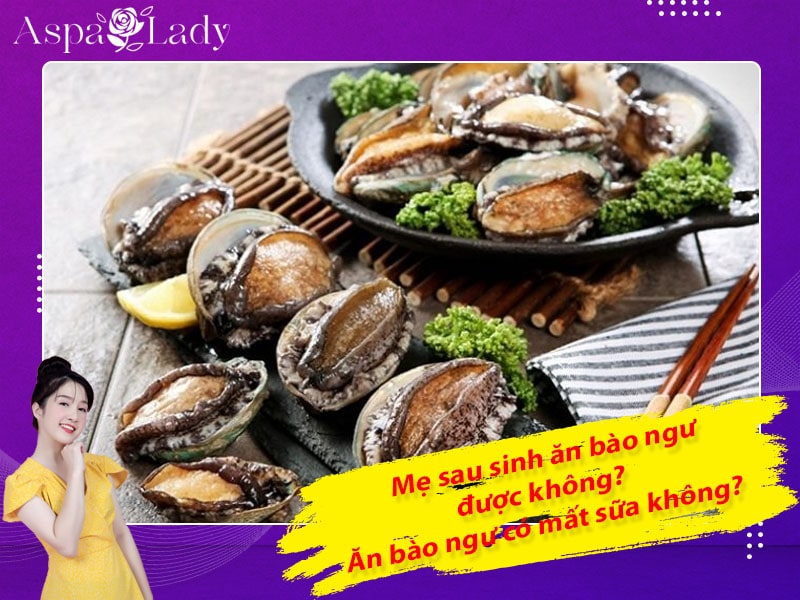 Mẹ sau sinh ăn bào ngư được không? Ăn có mất sữa không?