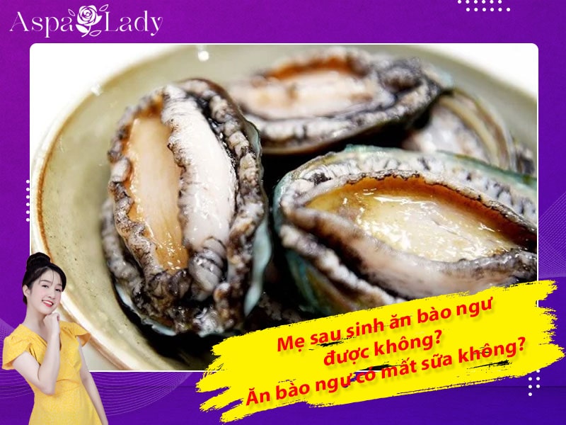 Mẹ sau sinh ăn bào ngư được không? Ăn có mất sữa không?