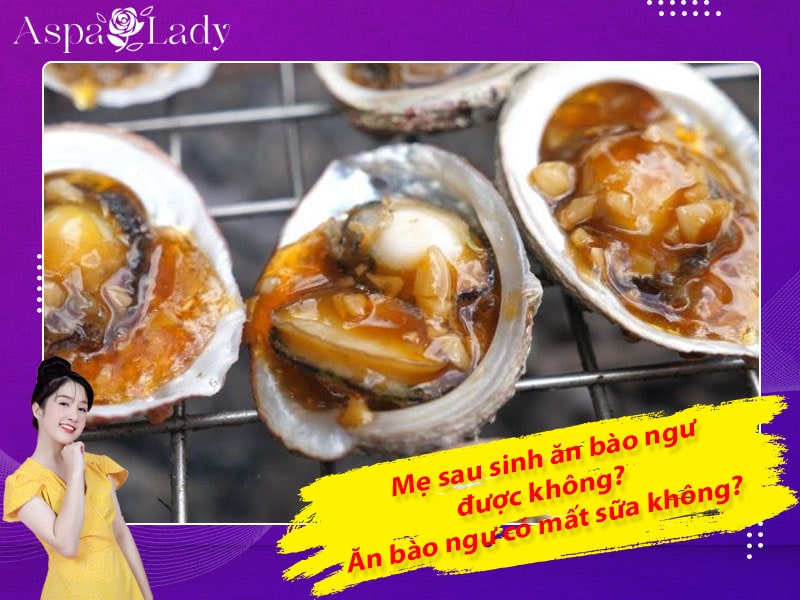 Mẹ sau sinh ăn bào ngư được không? Ăn có mất sữa không?