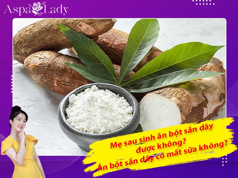 Mẹ sau sinh ăn bột sắn dây được không? Ăn có mất sữa không?