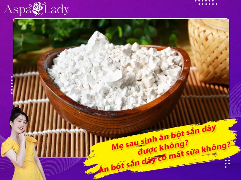 Mẹ sau sinh ăn bột sắn dây được không? Ăn có mất sữa không?