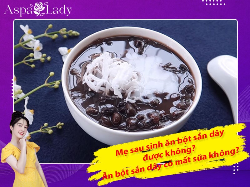 Mẹ sau sinh ăn bột sắn dây được không? Ăn có mất sữa không?