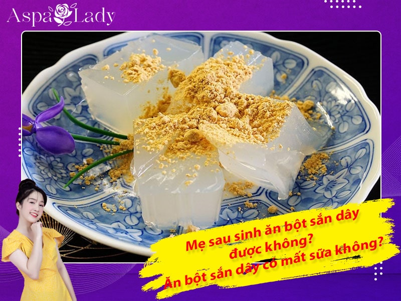 Mẹ sau sinh ăn bột sắn dây được không? Ăn có mất sữa không?