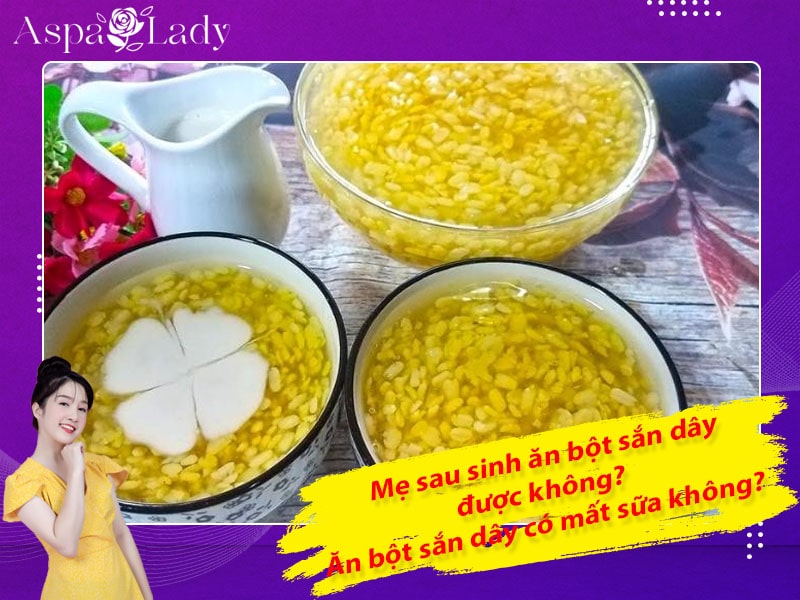 Mẹ sau sinh ăn bột sắn dây được không? Ăn có mất sữa không?