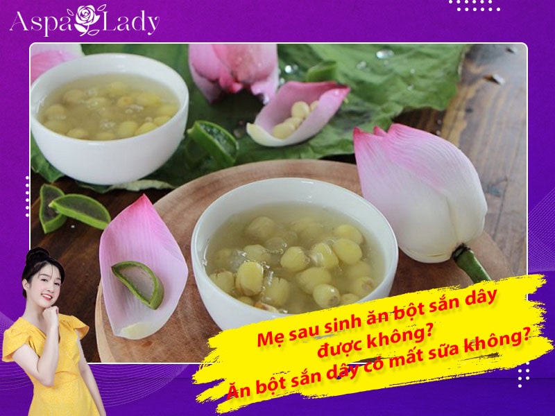 Mẹ sau sinh ăn bột sắn dây được không? Ăn có mất sữa không?