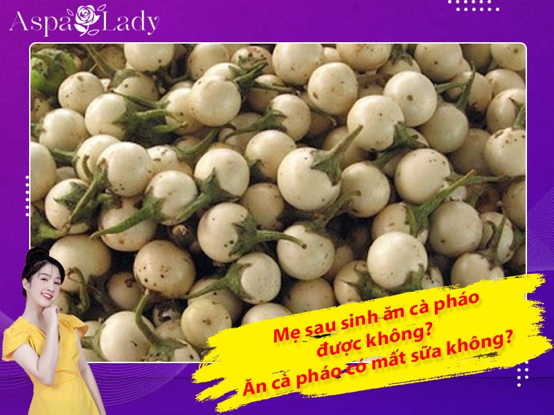 Mẹ sau sinh ăn cà pháo được không? Ăn có mất sữa không?