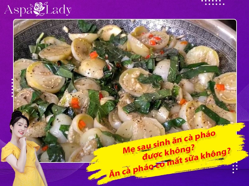 Mẹ sau sinh ăn cà pháo được không? Ăn có mất sữa không?