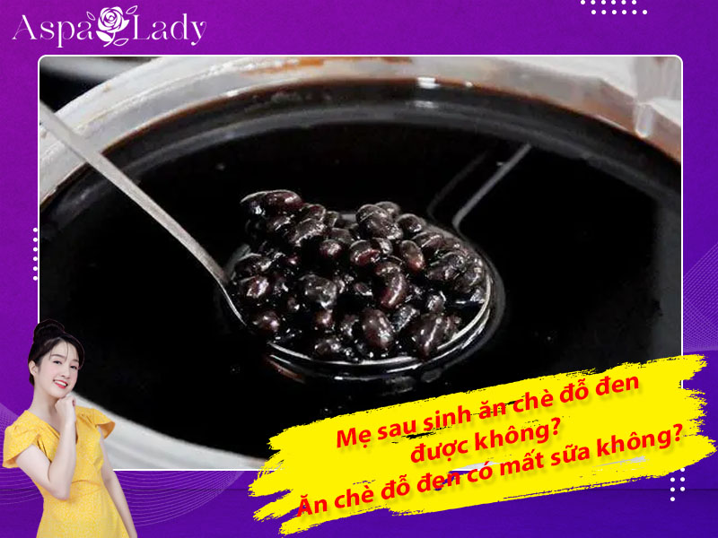Mẹ sau sinh ăn chè đỗ đen được không? Ăn có mất sữa không?