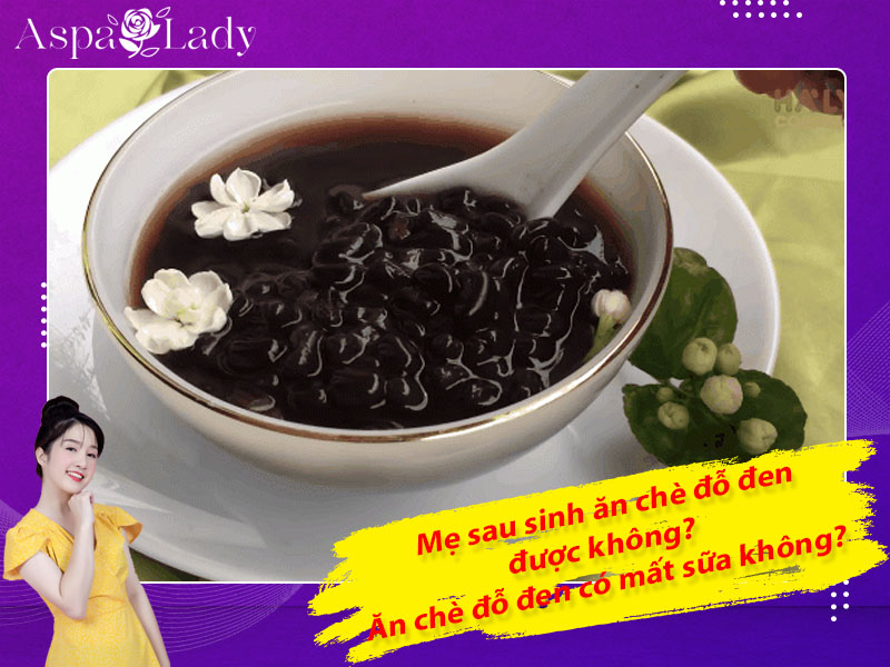 Mẹ sau sinh ăn chè đỗ đen được không? Ăn có mất sữa không?