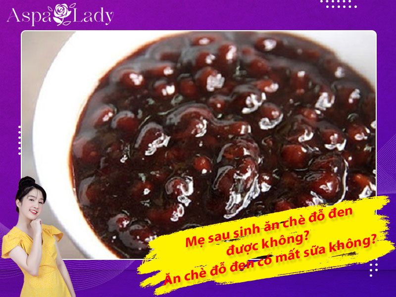 Mẹ sau sinh ăn chè đỗ đen được không? Ăn có mất sữa không?