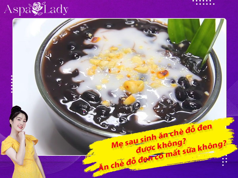 Mẹ sau sinh ăn chè đỗ đen được không? Ăn có mất sữa không?