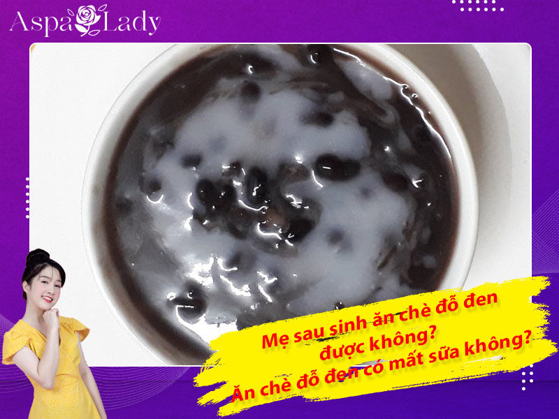 Mẹ sau sinh ăn chè đỗ đen được không? Ăn có mất sữa không?