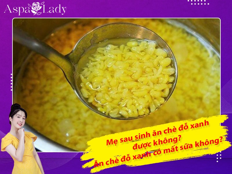 Mẹ sau sinh ăn chè đỗ xanh được không? Ăn có mất sữa không?
